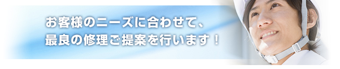 お客様のニーズに合わせて、最良の修理ご提案を行います！